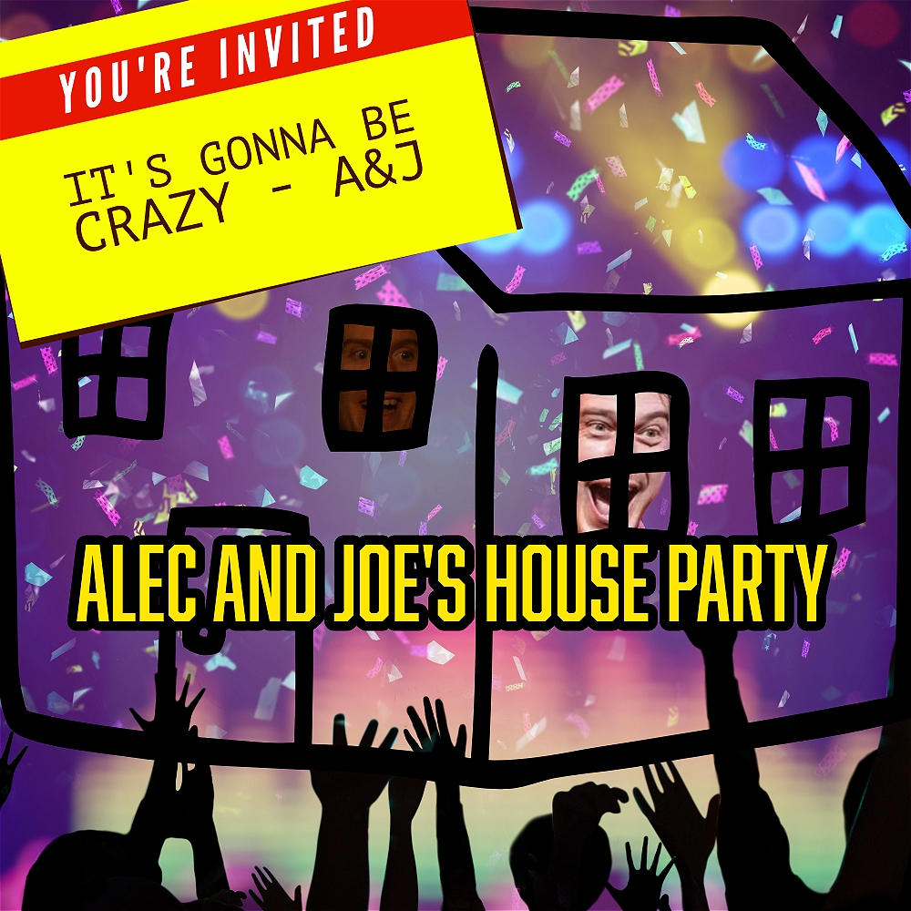 Alec & Joe’s House Party