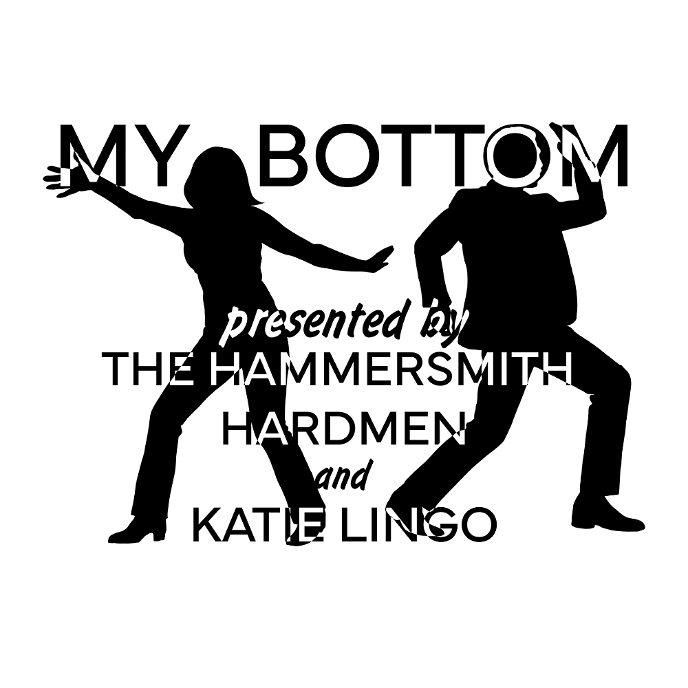 The Hammersmith Hardmen and Katie Lingo present My Bottom: LIVE!